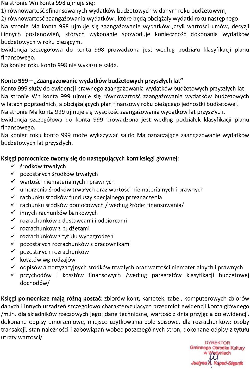 Ewidencja szczegółowa do konta 998 prowadzona jest według podziału klasyfikacji planu finansowego. Na koniec roku konto 998 nie wykazuje salda.