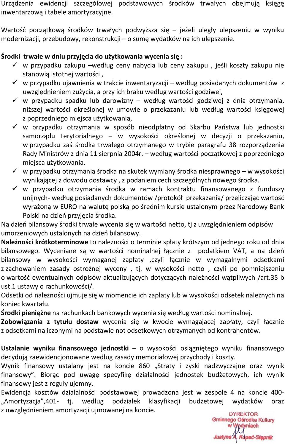 Środki trwałe w dniu przyjęcia do użytkowania wycenia się : w przypadku zakupu według ceny nabycia lub ceny zakupu, jeśli koszty zakupu nie stanowią istotnej wartości, w przypadku ujawnienia w