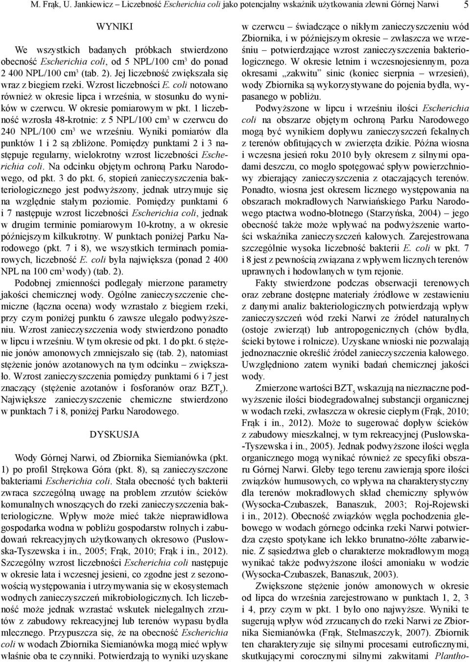 ponad 2 400 NPL/100 cm 3 (tab. 2). Jej liczebność zwiększała się wraz z biegiem rzeki. Wzrost liczebności E. coli notowano również w okresie lipca i września, w stosunku do wyników w czerwcu.