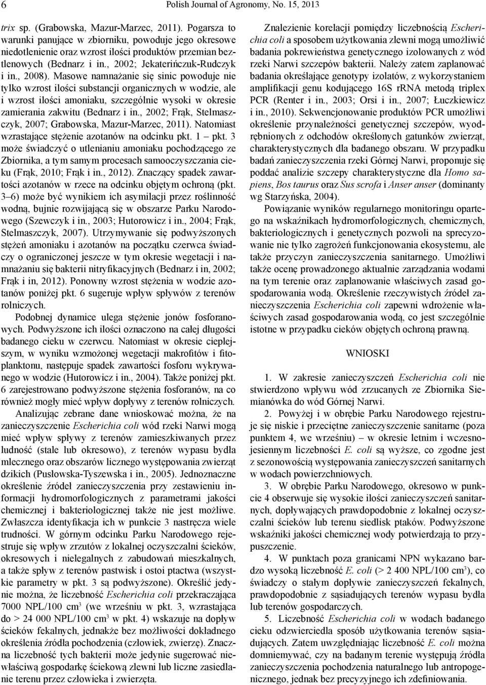 Masowe namnażanie się sinic powoduje nie tylko wzrost ilości substancji organicznych w wodzie, ale i wzrost ilości amoniaku, szczególnie wysoki w okresie zamierania zakwitu (Bednarz i in.
