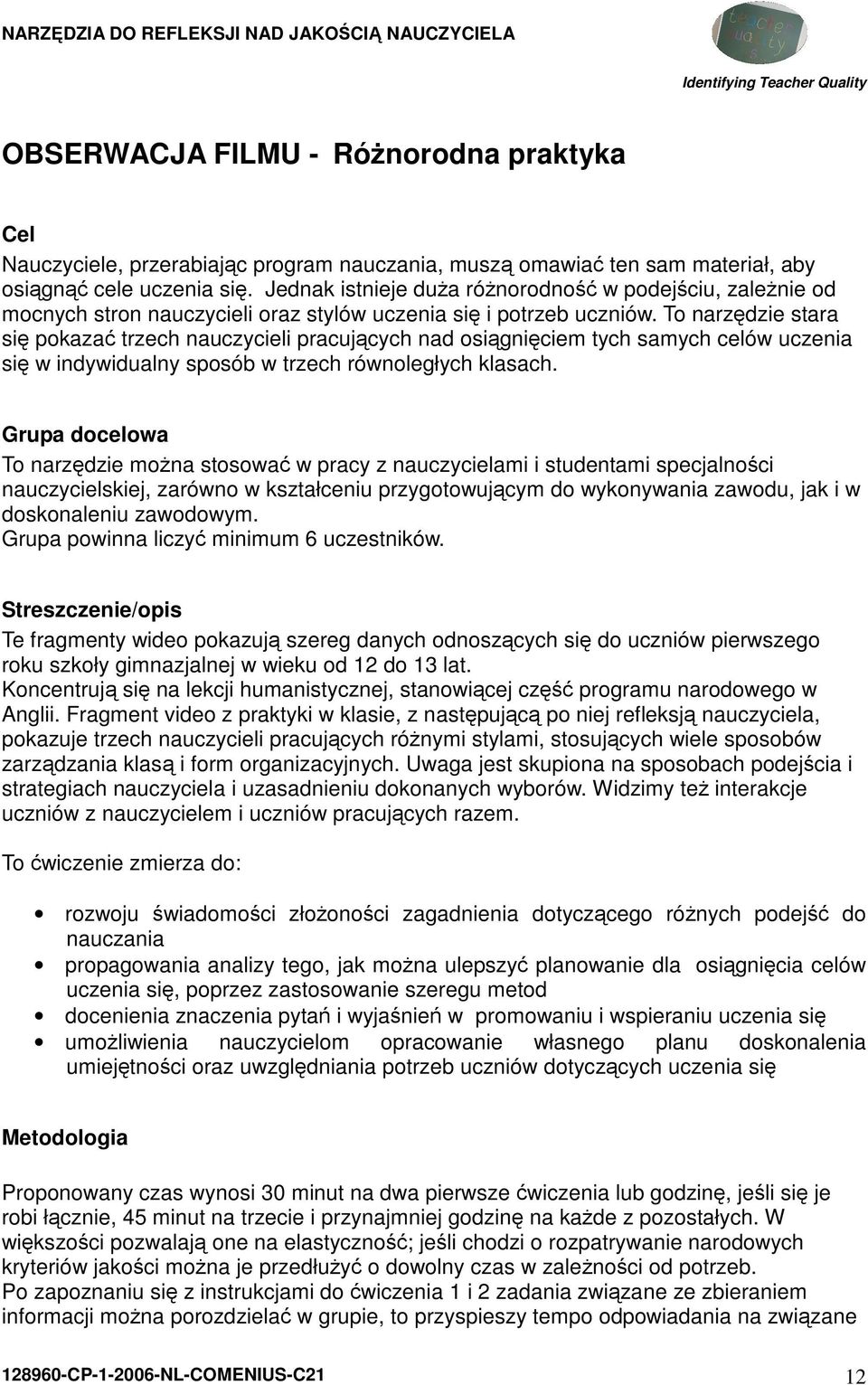 To narzędzie stara się pokazać trzech nauczycieli pracujących nad osiągnięciem tych samych celów uczenia się w indywidualny sposób w trzech równoległych klasach.