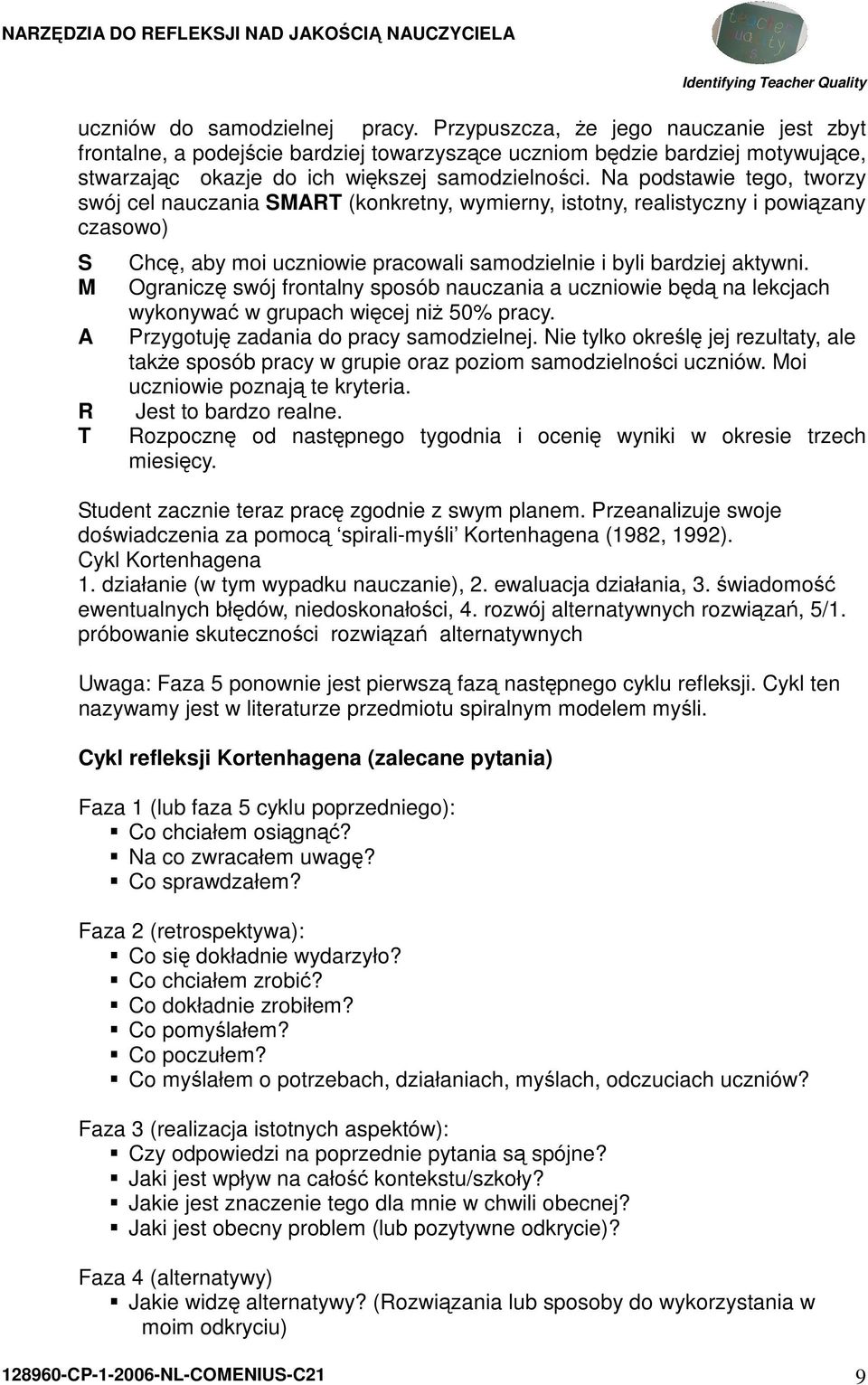 Na podstawie tego, tworzy swój cel nauczania SMART (konkretny, wymierny, istotny, realistyczny i powiązany czasowo) S M A R T Chcę, aby moi uczniowie pracowali samodzielnie i byli bardziej aktywni.