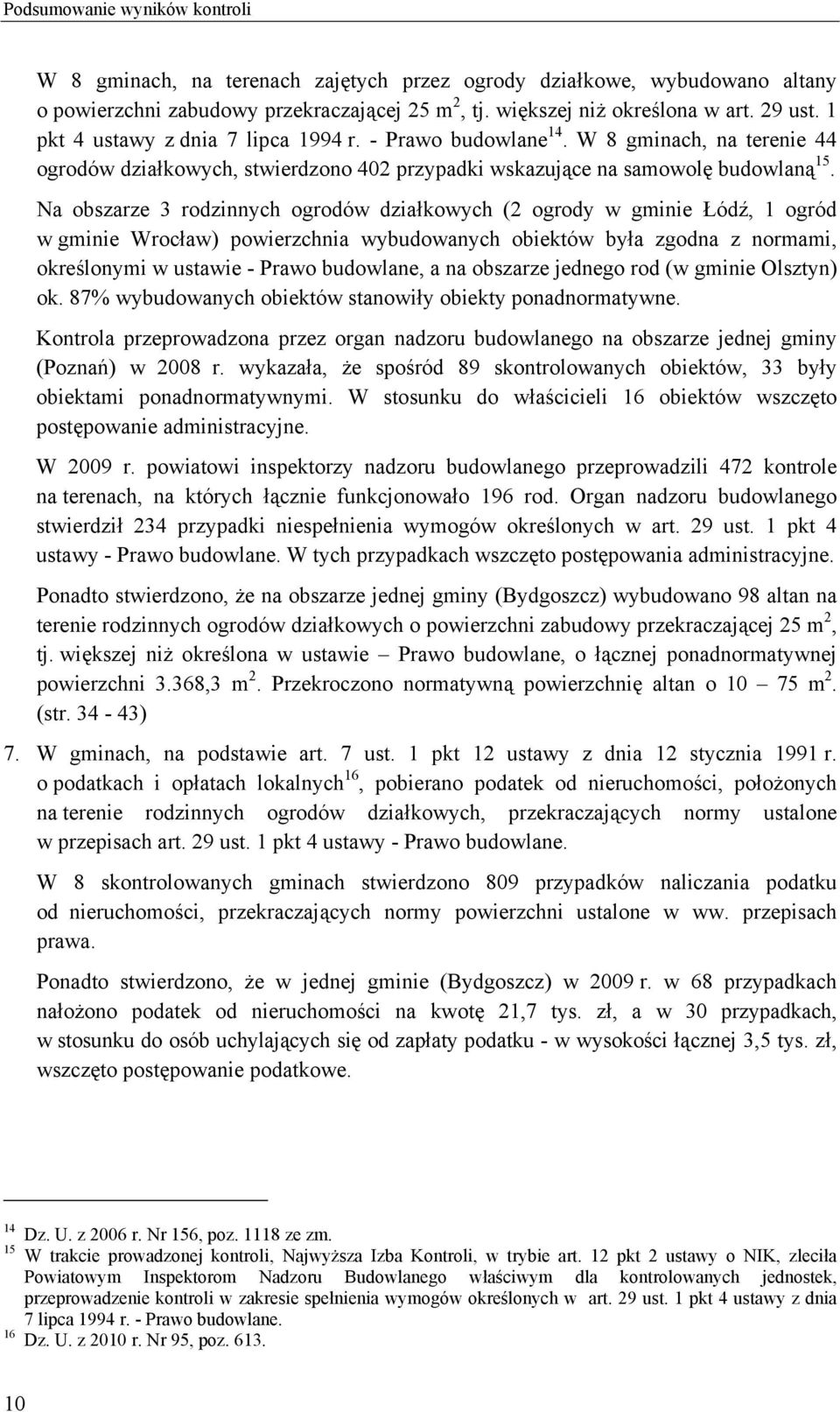 Na obszarze 3 rodzinnych ogrodów działkowych (2 ogrody w gminie Łódź, 1 ogród w gminie Wrocław) powierzchnia wybudowanych obiektów była zgodna z normami, określonymi w ustawie - Prawo budowlane, a na