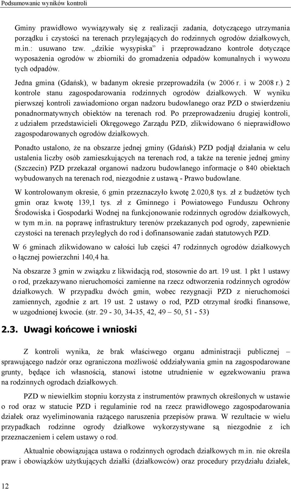 Jedna gmina (Gdańsk), w badanym okresie przeprowadziła (w 2006 r. i w 2008 r.) 2 kontrole stanu zagospodarowania rodzinnych ogrodów działkowych.