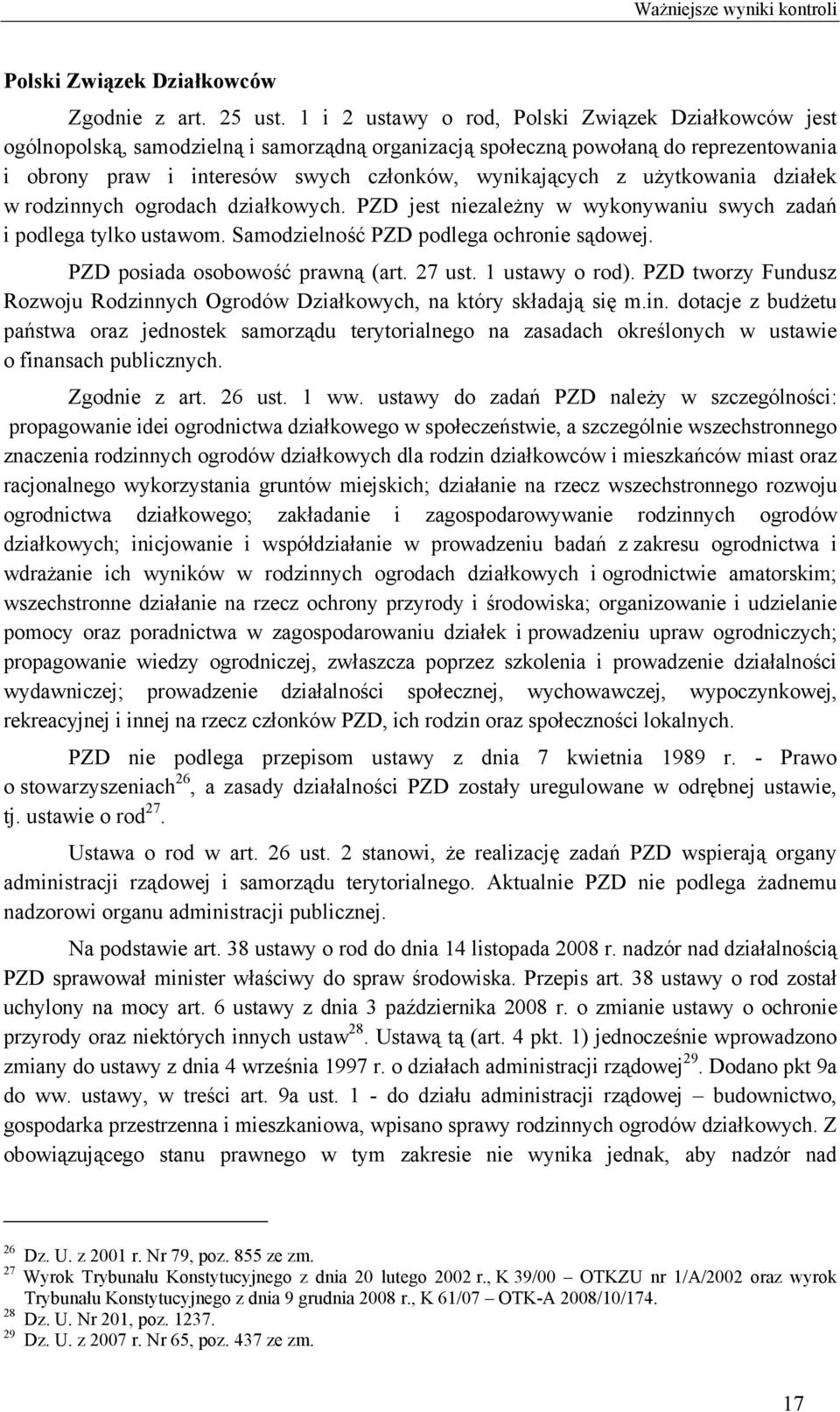 użytkowania działek w rodzinnych ogrodach działkowych. PZD jest niezależny w wykonywaniu swych zadań i podlega tylko ustawom. Samodzielność PZD podlega ochronie sądowej.