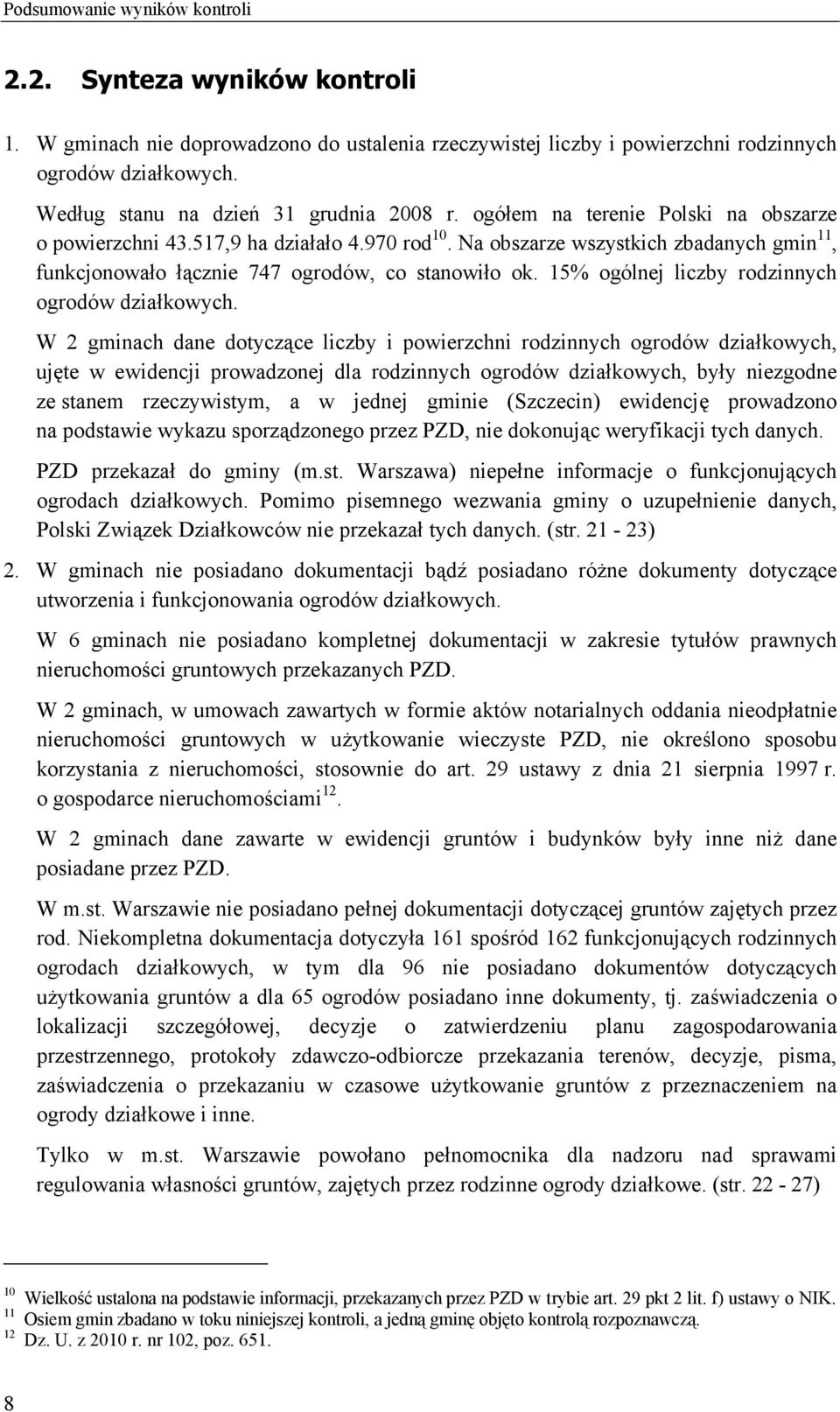 Na obszarze wszystkich zbadanych gmin 11, funkcjonowało łącznie 747 ogrodów, co stanowiło ok. 15% ogólnej liczby rodzinnych ogrodów działkowych.