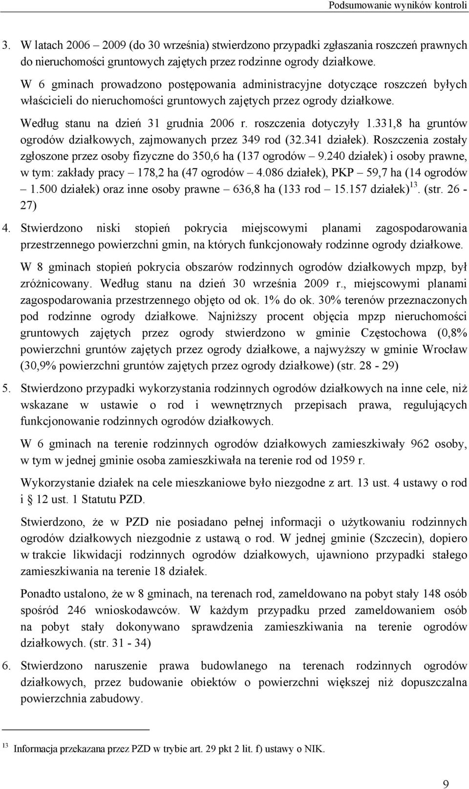 roszczenia dotyczyły 1.331,8 ha gruntów ogrodów działkowych, zajmowanych przez 349 rod (32.341 działek). Roszczenia zostały zgłoszone przez osoby fizyczne do 350,6 ha (137 ogrodów 9.