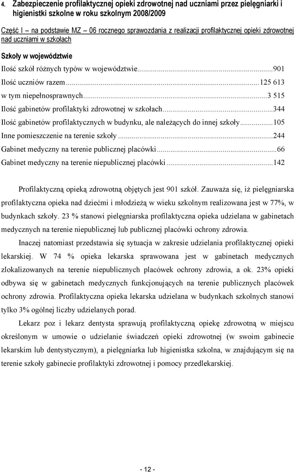 ..3 515 Ilość gabinetów profilaktyki zdrowotnej w szkołach...344 Ilość gabinetów profilaktycznych w budynku, ale naleŝących do innej szkoły...105 Inne pomieszczenie na terenie szkoły.