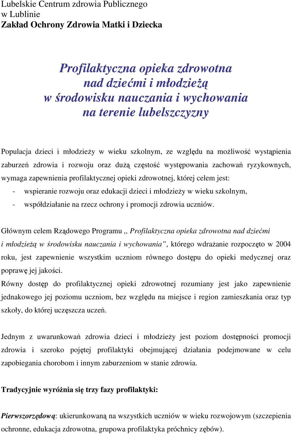 profilaktycznej opieki zdrowotnej, której celem jest: - wspieranie rozwoju oraz edukacji dzieci i młodzieŝy w wieku szkolnym, - współdziałanie na rzecz ochrony i promocji zdrowia uczniów.