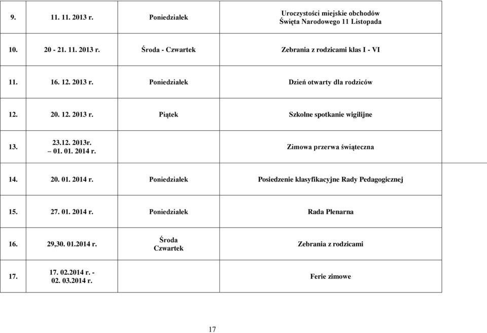 Zimowa przerwa świąteczna 14. 20. 01. 2014 r. Poniedziałek Posiedzenie klasyfikacyjne Rady Pedagogicznej 15. 27. 01. 2014 r. Poniedziałek Rada Plenarna 16.