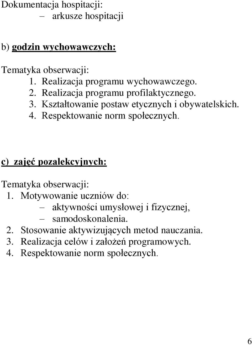 c) zajęć pozalekcyjnych: Tematyka obserwacji: 1. Motywowanie uczniów do: aktywności umysłowej i fizycznej, samodoskonalenia. 2.