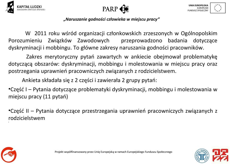 Zakres merytoryczny pytań zawartych w ankiecie obejmował problematykę dotyczącą obszarów: dyskryminacji, mobbingu i molestowania w miejscu pracy oraz postrzegania