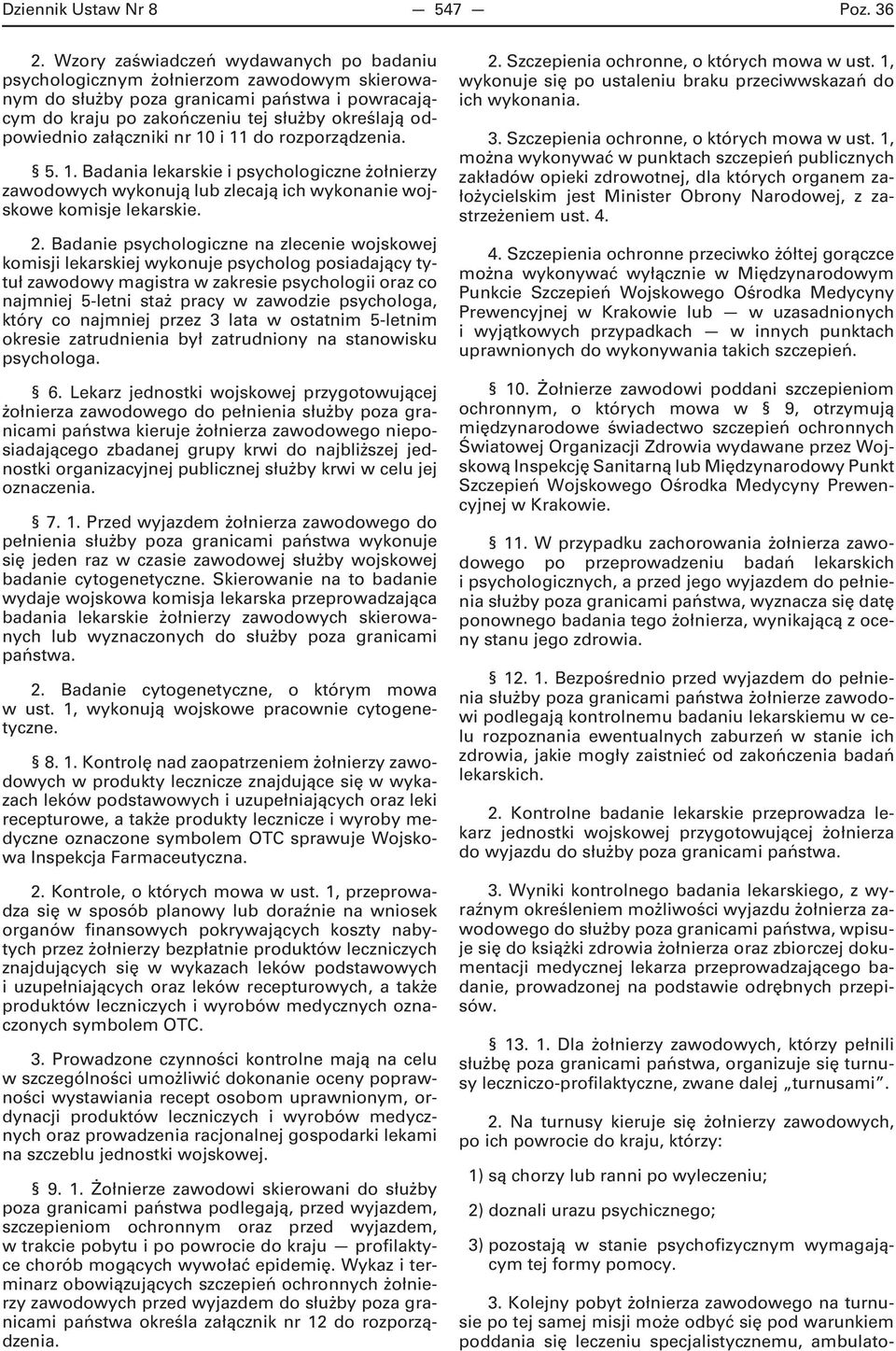 załączniki nr 10 i 11 do rozporządzenia. 5. 1. Badania lekarskie i psychologiczne żołnierzy zawodowych wykonują lub zlecają ich wykonanie wojskowe komisje lekarskie. 2.