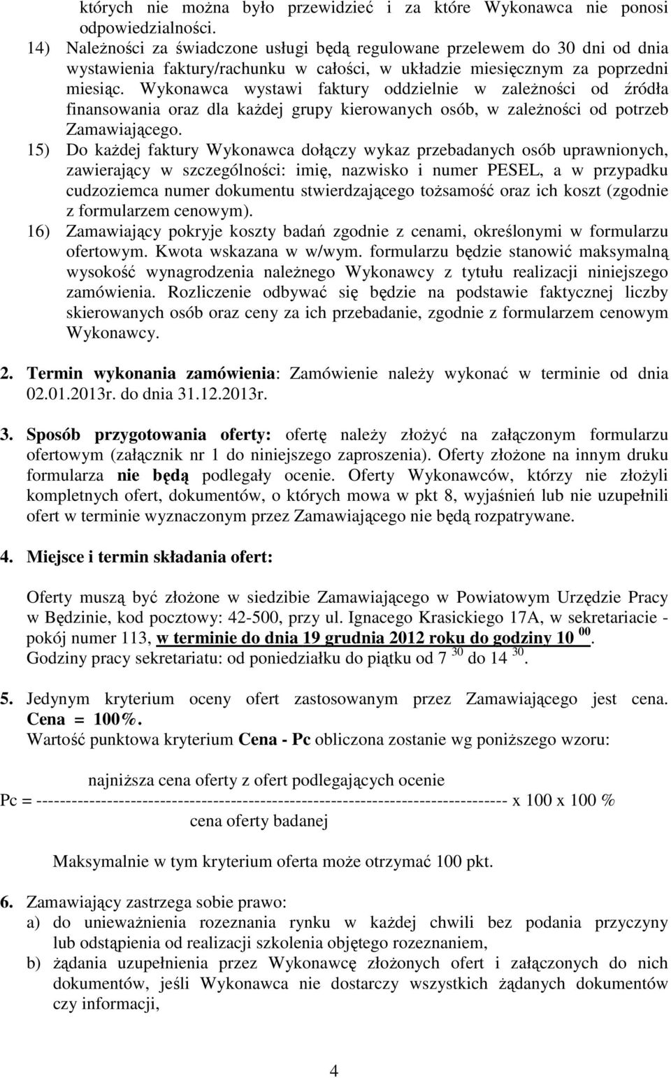 Wykonawca wystawi faktury oddzielnie w zależności od źródła finansowania oraz dla każdej grupy kierowanych osób, w zależności od potrzeb Zamawiającego.