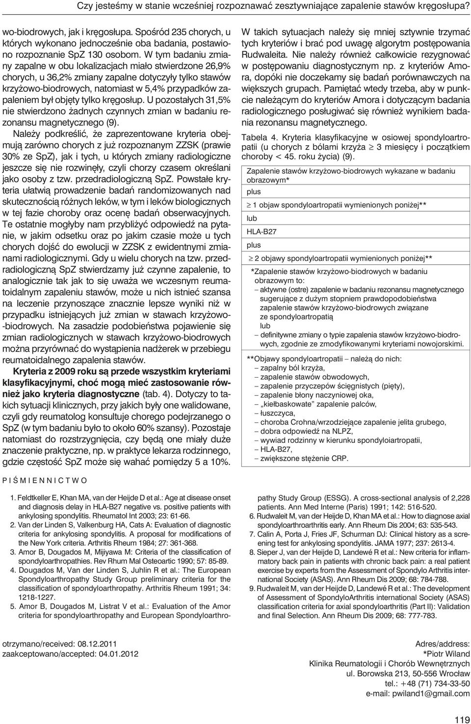 W tym badaniu zmiany zapalne w obu lokalizacjach miało stwierdzone 6,9% chorych, u 36,% zmiany zapalne dotyczyły tylko stawów krzyżowo-biodrowych, natomiast w 5,4% przypadków zapaleniem był objęty