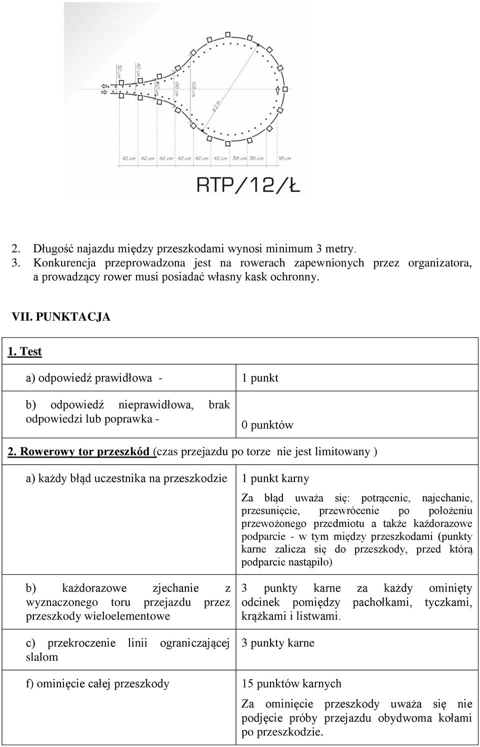 Rowerowy tor przeszkód (czas przejazdu po torze nie jest limitowany ) a) każdy błąd uczestnika na przeszkodzie 1 punkt karny Za błąd uważa się: potrącenie, najechanie, przesunięcie, przewrócenie po