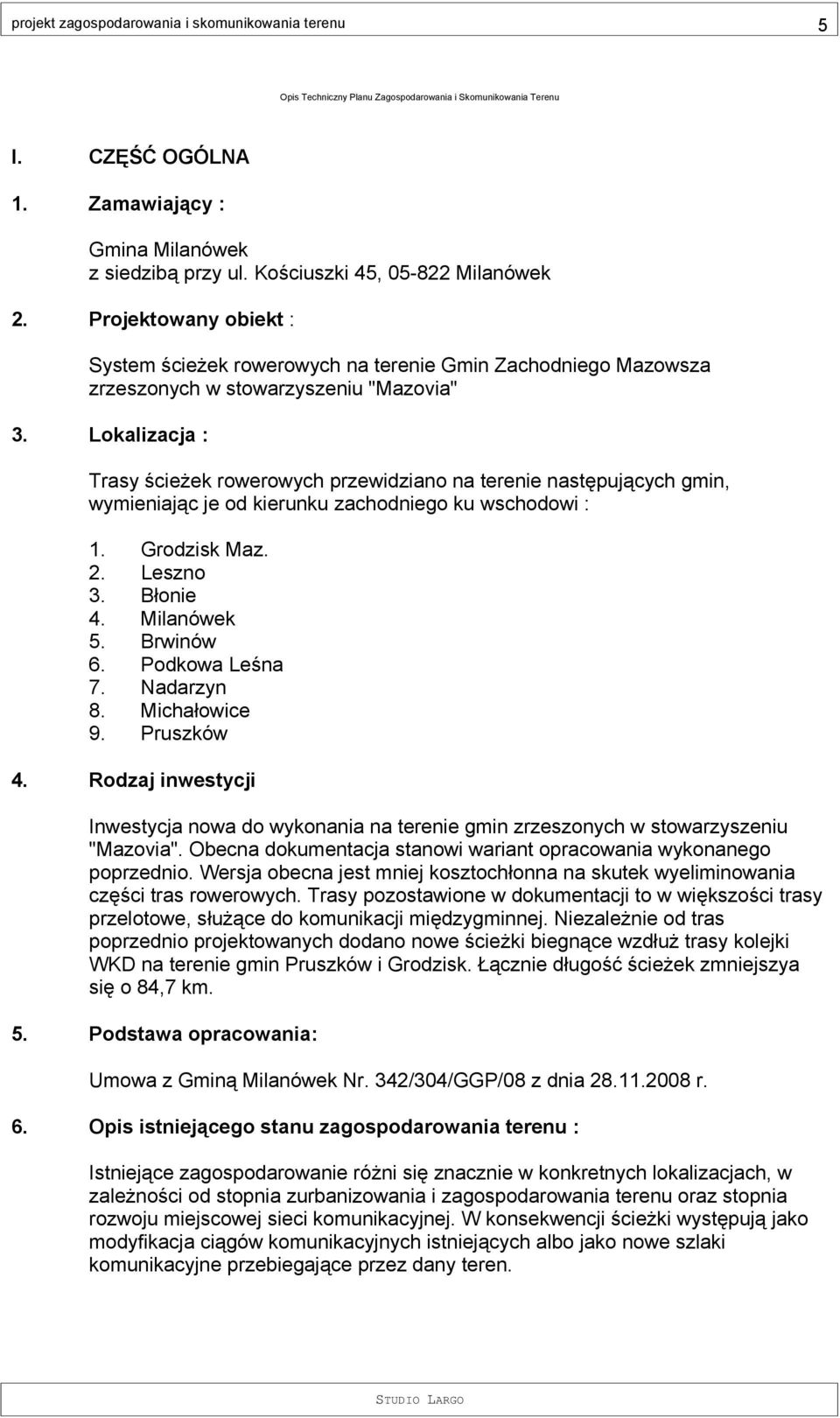 Lokalizacja : Trasy ścieżek rowerowych przewidziano na terenie następujących gmin, wymieniając je od kierunku zachodniego ku wschodowi : 1. Grodzisk Maz. 2. Leszno 3. Błonie 4. Milanówek 5. Brwinów 6.