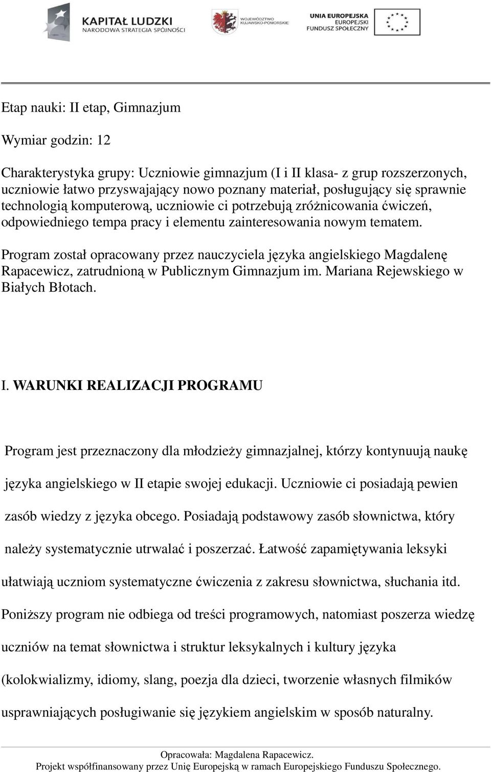 Program został opracowany przez nauczyciela języka angielskiego Magdalenę Rapacewicz, zatrudnioną w Publicznym Gimnazjum im. Mariana Rejewskiego w Białych Błotach. I.