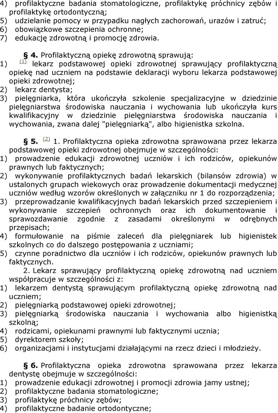 Profilaktyczną opiekę zdrowotną sprawują: (1) 1) lekarz podstawowej opieki zdrowotnej sprawujący profilaktyczną opiekę nad uczniem na podstawie deklaracji wyboru lekarza podstawowej opieki