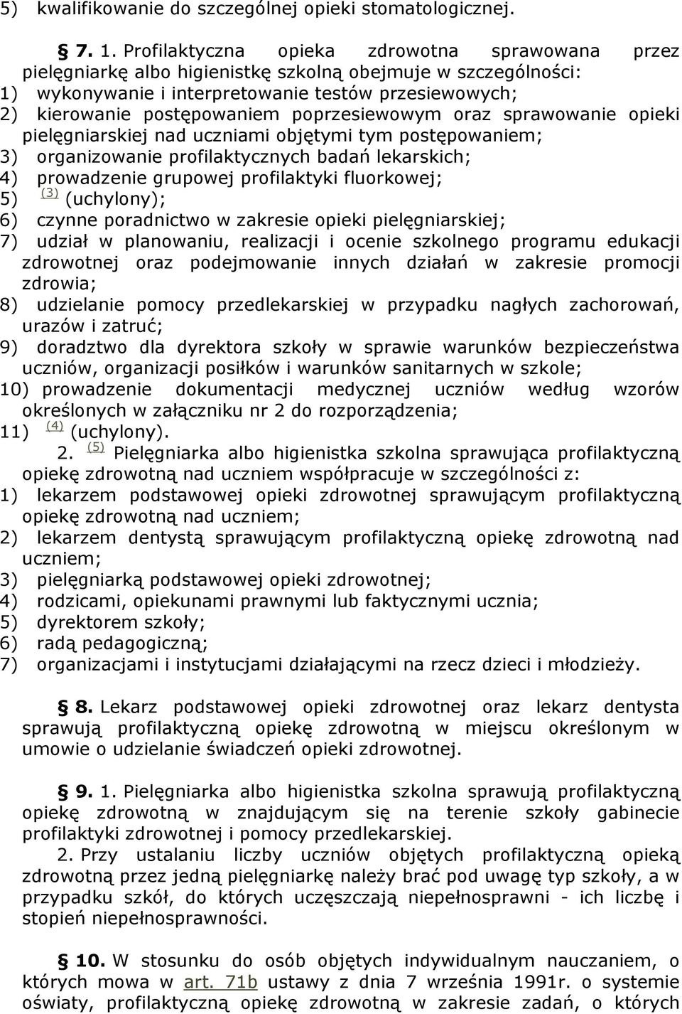 poprzesiewowym oraz sprawowanie opieki pielęgniarskiej nad uczniami objętymi tym postępowaniem; 3) organizowanie profilaktycznych badań lekarskich; 4) prowadzenie grupowej profilaktyki fluorkowej; 5)