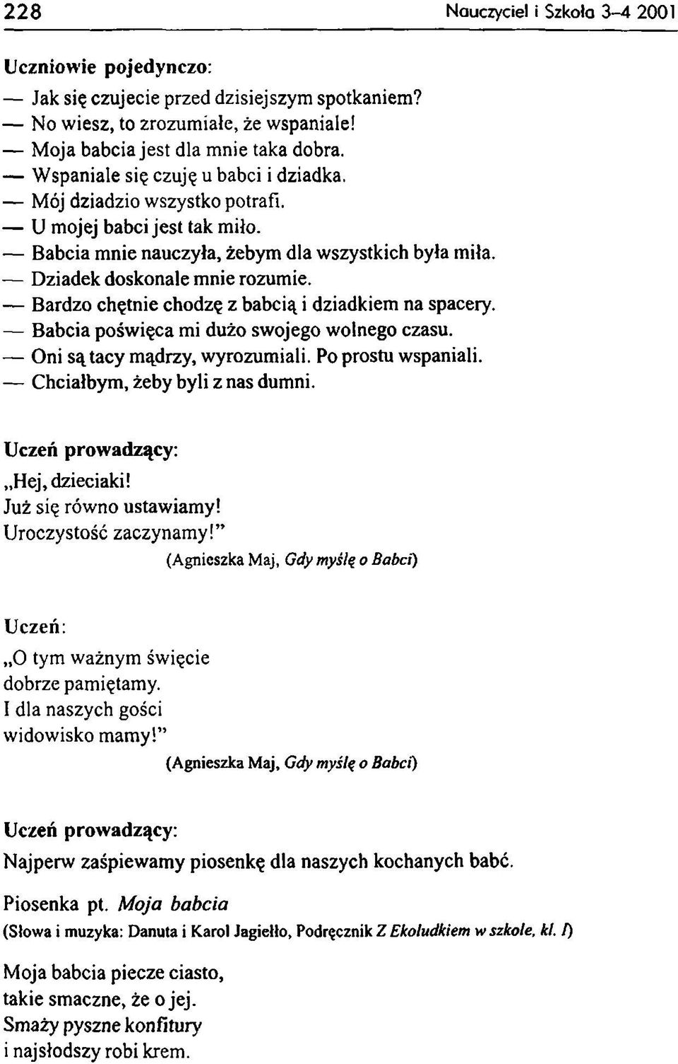 Bardzo chętnie chodzę z babcią i dziadkiem na spacery. Babcia poświęca mi dużo swojego wolnego czasu. Oni są tacy mądrzy, wyrozumiali. Po prostu wspaniali. Chciałbym, żeby byli z nas dumni.