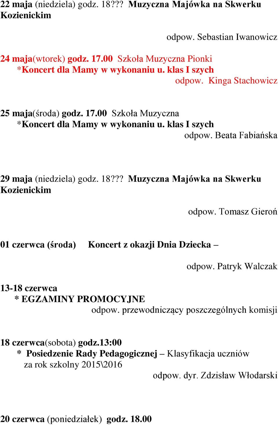 ?? Muzyczna Majówka na Skwerku Kozienickim odpow. Tomasz Gieroń 01 czerwca (środa) Koncert z okazji Dnia Dziecka odpow. Patryk Walczak 13-18 czerwca * EGZAMINY PROMOCYJNE odpow.