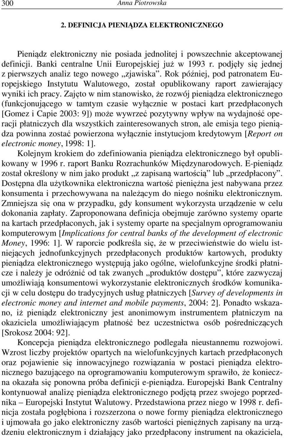 Zajęto w nim stanowisko, że rozwój pieniądza elektronicznego (funkcjonującego w tamtym czasie wyłącznie w postaci kart przedpłaconych [Gomez i Capie 2003: 9]) może wywrzeć pozytywny wpływ na