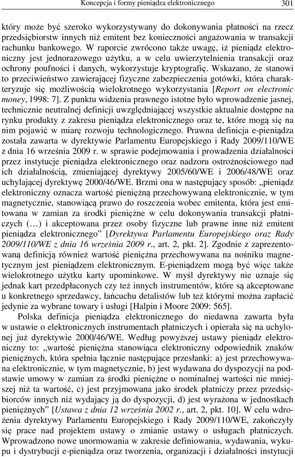 W raporcie zwrócono także uwagę, iż pieniądz elektroniczny jest jednorazowego użytku, a w celu uwierzytelnienia transakcji oraz ochrony poufności i danych, wykorzystuje kryptografię.