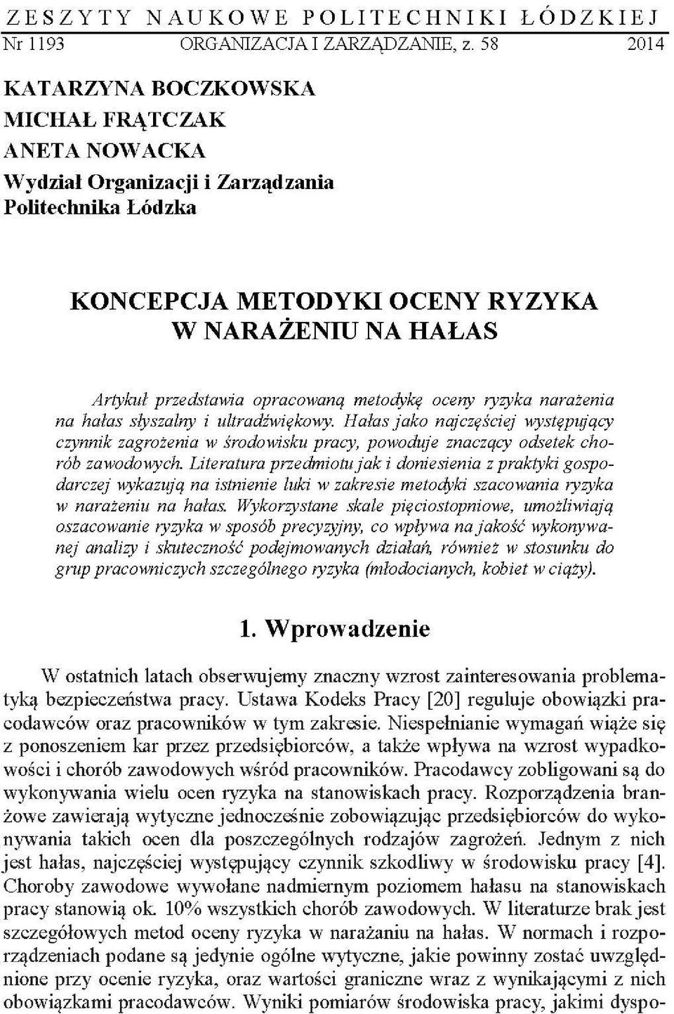 metodykę oceny ryzyka narażenia na hałas słyszalny i ultradźwiękowy. Hałas jako najczęściej występujący czynnik zagrożenia w środowisku pracy, powoduje znaczący odsetek chorób zawodowych.