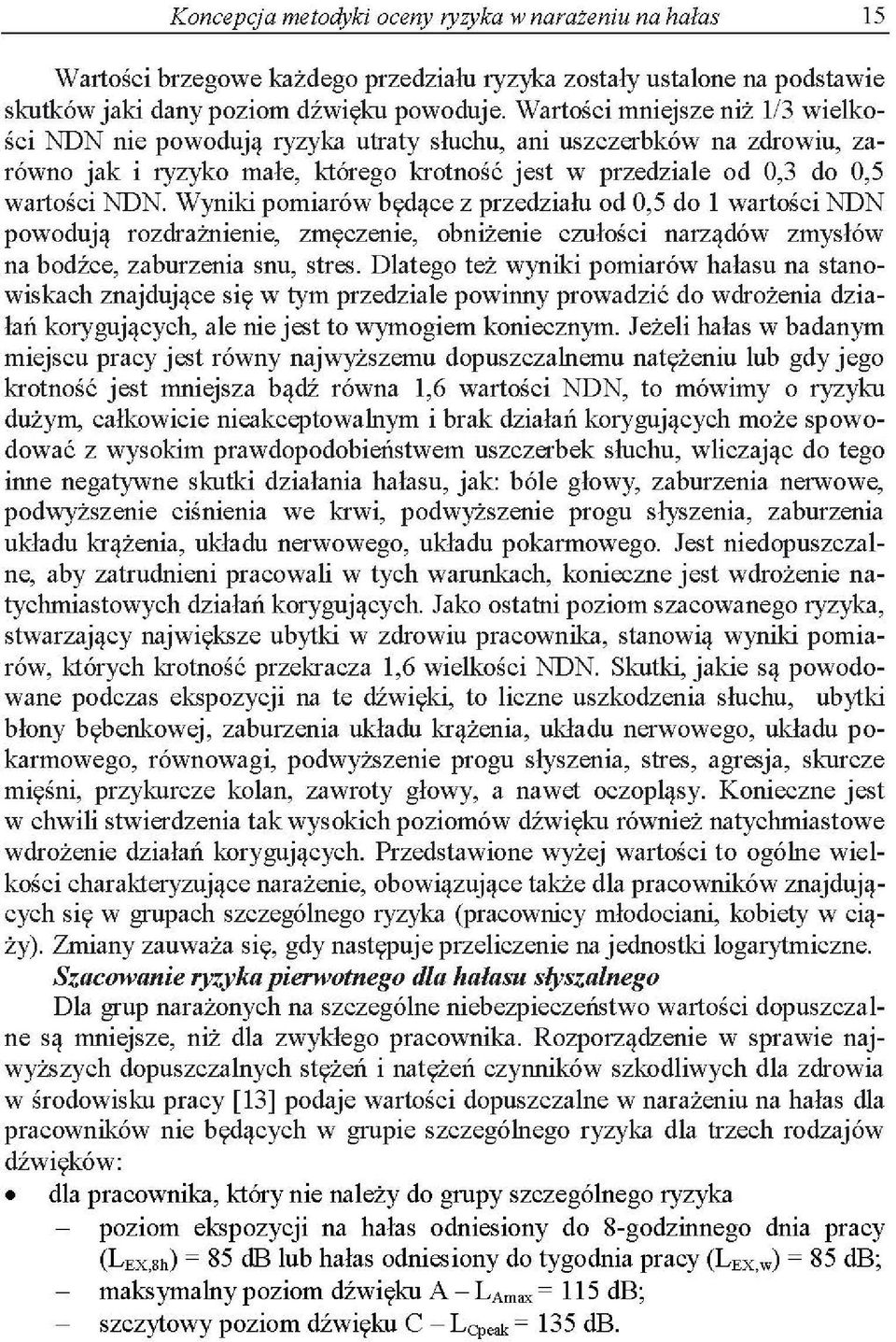 Wyniki pomiarów będące z przedziału od 0,5 do 1 wartości NDN powodują rozdrażnienie, zmęczenie, obniżenie czułości narządów zmysłów na bodźce, zaburzenia snu, stres.