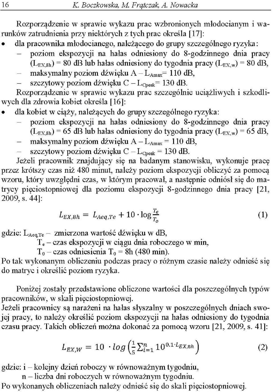 ryzyka: poziom ekspozycji na hałas odniesiony do 8-godzinnego dnia pracy (LEx,sh) = 80 db lub hałas odniesiony do tygodnia pracy (LEx,w) = 80 db, maksymalny poziom dźwięku A- LAmax= 110 db, szczytowy