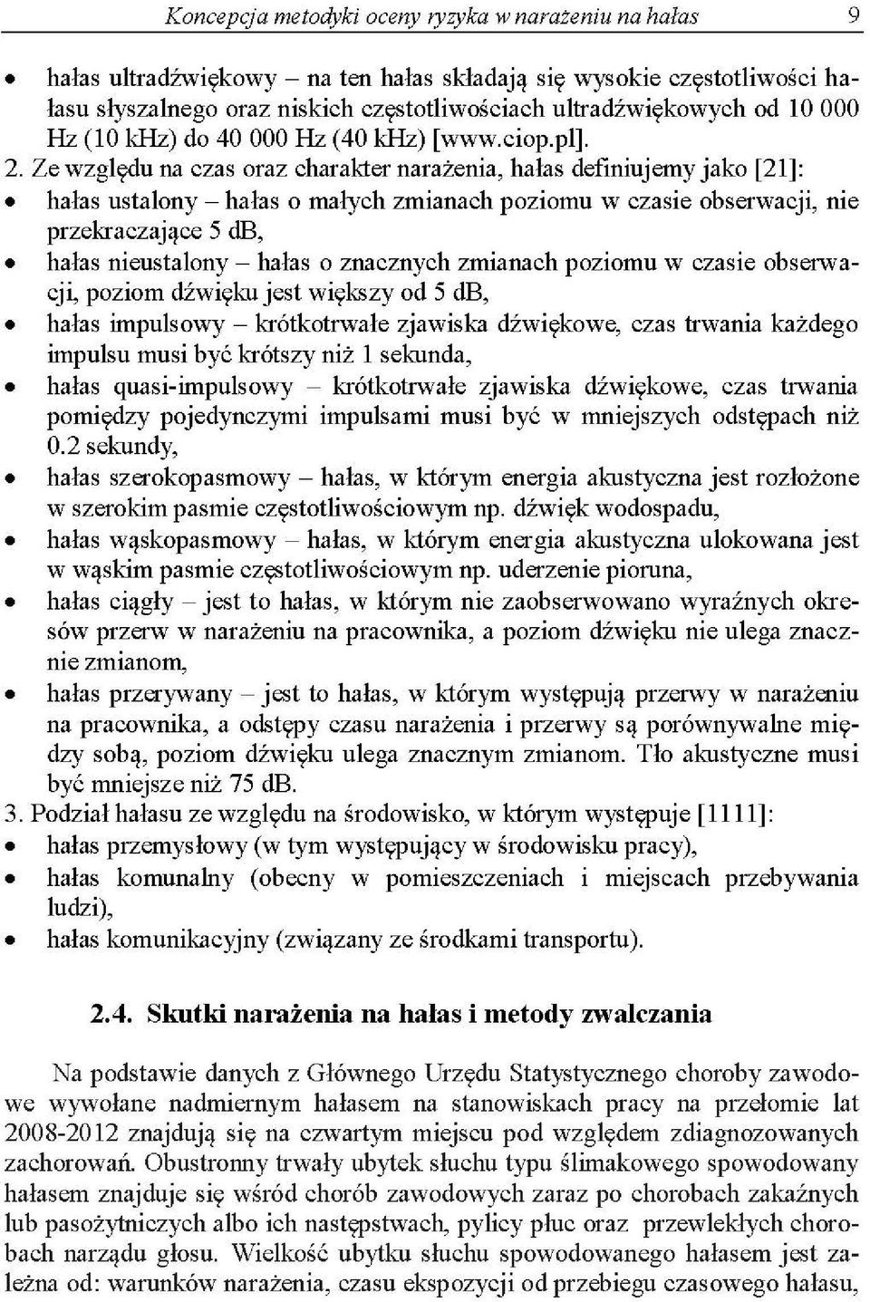 Ze względu na czas oraz charakter narażenia, hałas definiujemy jako [21]: hałas ustalony - hałas o małych zmianach poziomu w czasie obserwacji, nie przekraczające 5 db, hałas nieustalony - hałas o