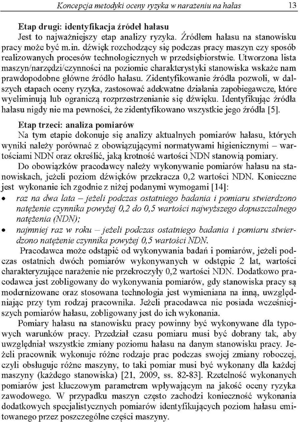 Utworzona lista maszyn/narzędzi/czynności na poziomie charakterystyki stanowiska wskaże nam prawdopodobne główne źródło hałasu.