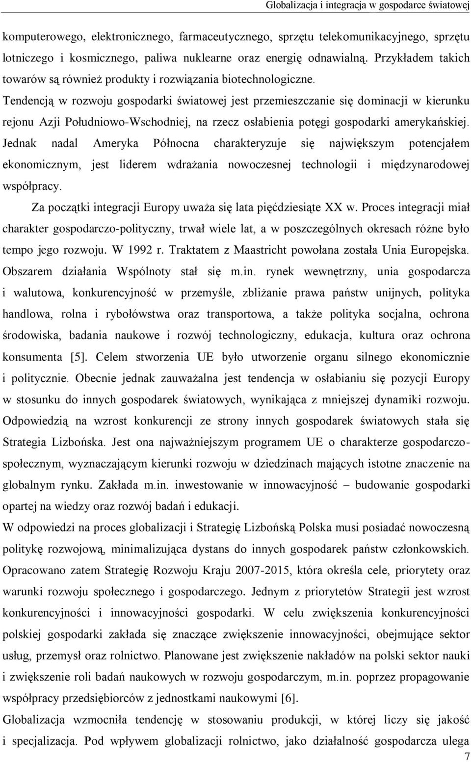 Tendencją w rozwoju gospodarki światowej jest przemieszczanie się dominacji w kierunku rejonu Azji Południowo-Wschodniej, na rzecz osłabienia potęgi gospodarki amerykańskiej.