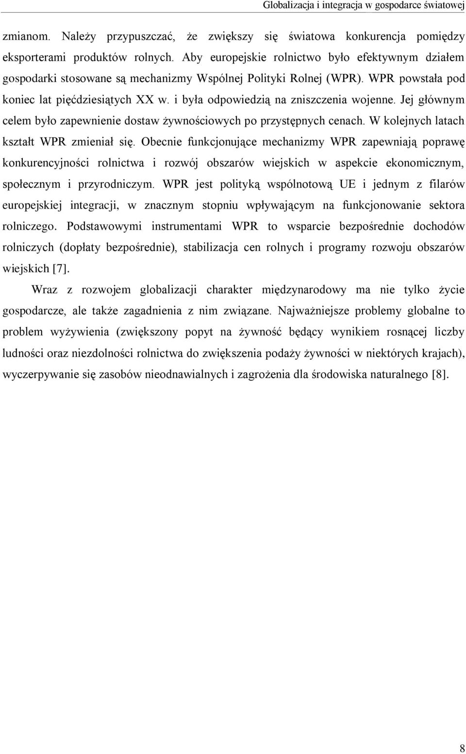 i była odpowiedzią na zniszczenia wojenne. Jej głównym celem było zapewnienie dostaw żywnościowych po przystępnych cenach. W kolejnych latach kształt WPR zmieniał się.