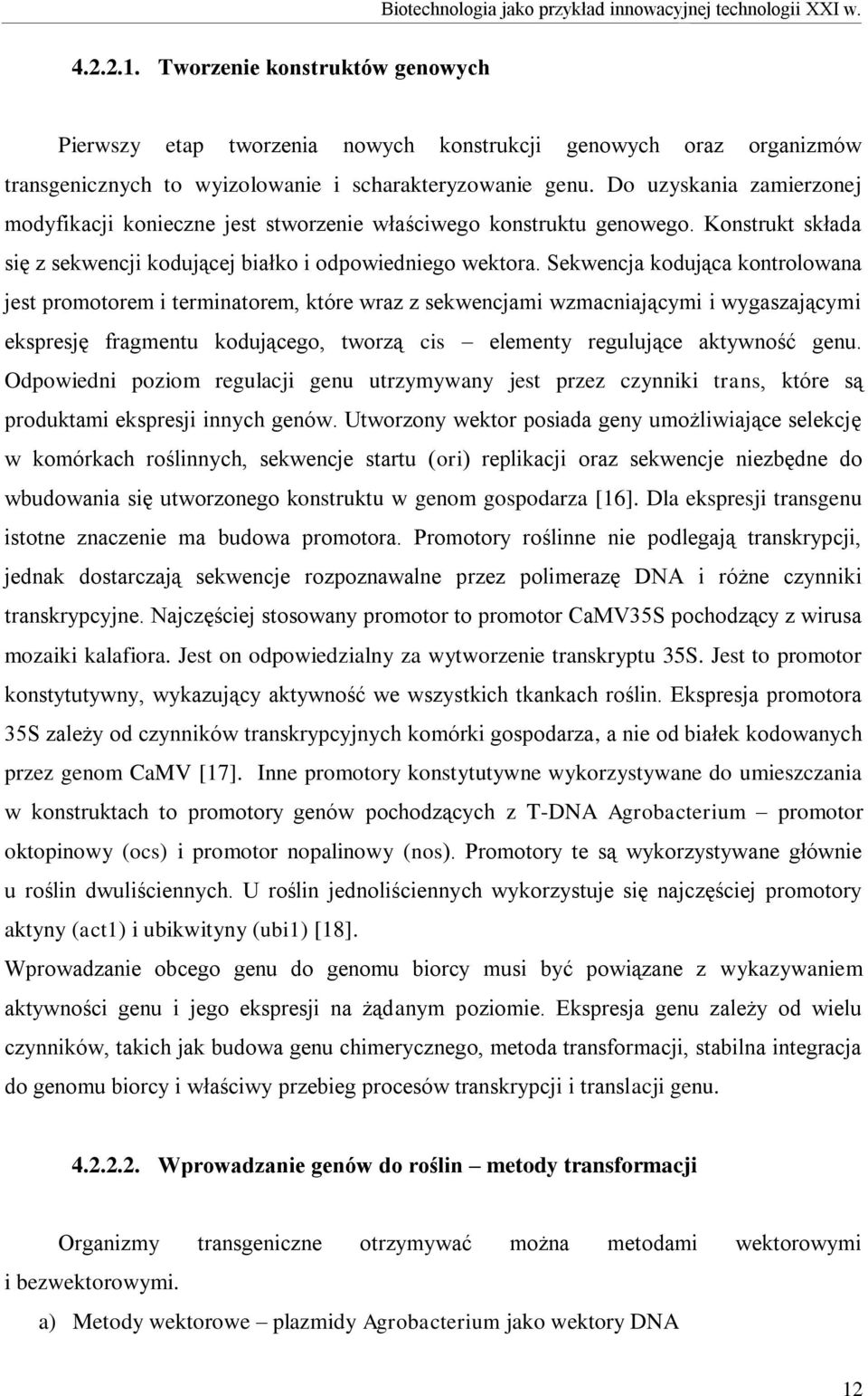 Do uzyskania zamierzonej modyfikacji konieczne jest stworzenie właściwego konstruktu genowego. Konstrukt składa się z sekwencji kodującej białko i odpowiedniego wektora.