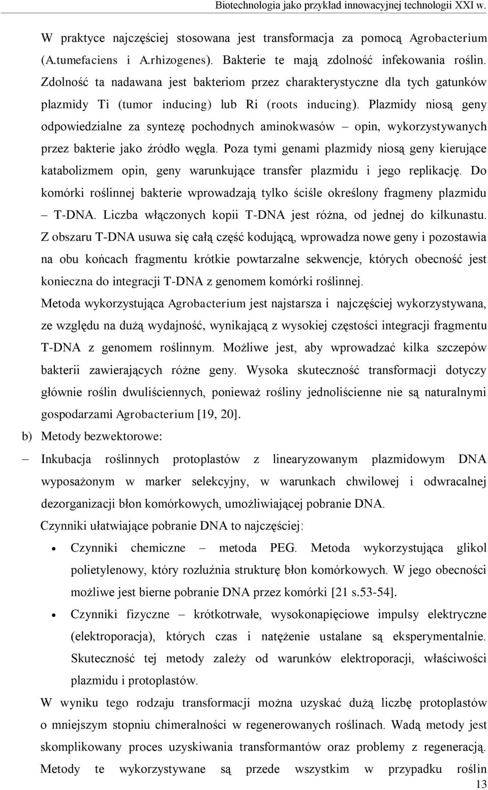 Plazmidy niosą geny odpowiedzialne za syntezę pochodnych aminokwasów opin, wykorzystywanych przez bakterie jako źródło węgla.