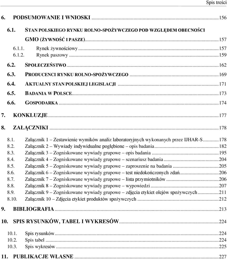 ZAŁĄCZNIKI... 178 8.1. Załącznik 1 Zestawienie wymików analiz laboratoryjnych wykonanych przez IJHAR-S... 178 8.2. Załącznik 2 Wywiady indywidualne pogłębione opis badania... 182 8.3.