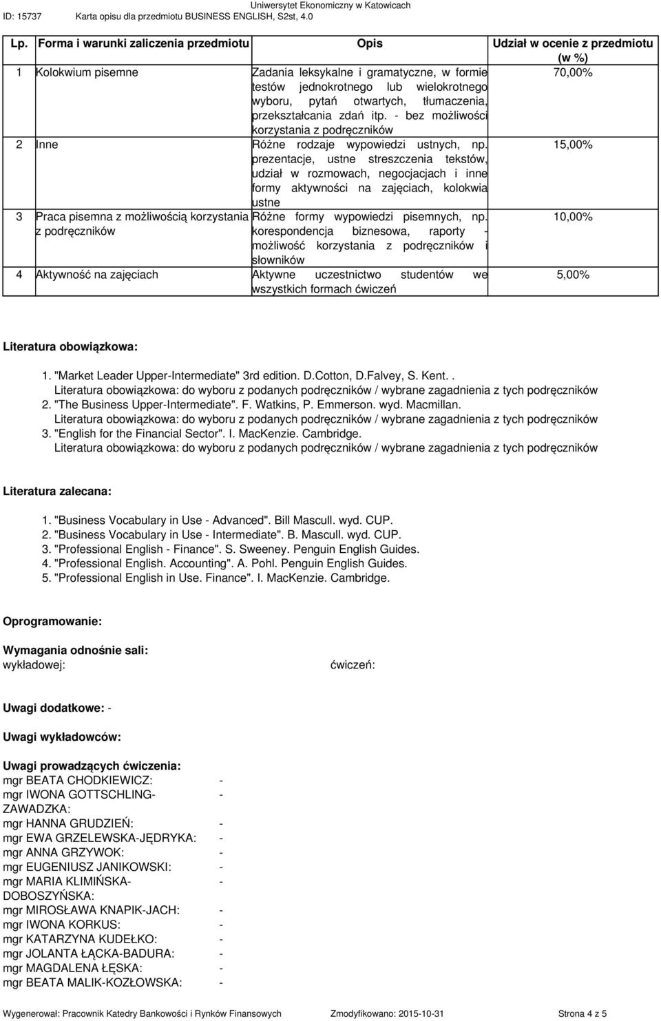 15,00% prezentacje, ustne streszczenia tekstów, udział w rozmowach, negocjacjach i inne formy aktywności na zajęciach, kolokwia ustne 3 Praca pisemna z możliwością korzystania Różne formy wypowiedzi,