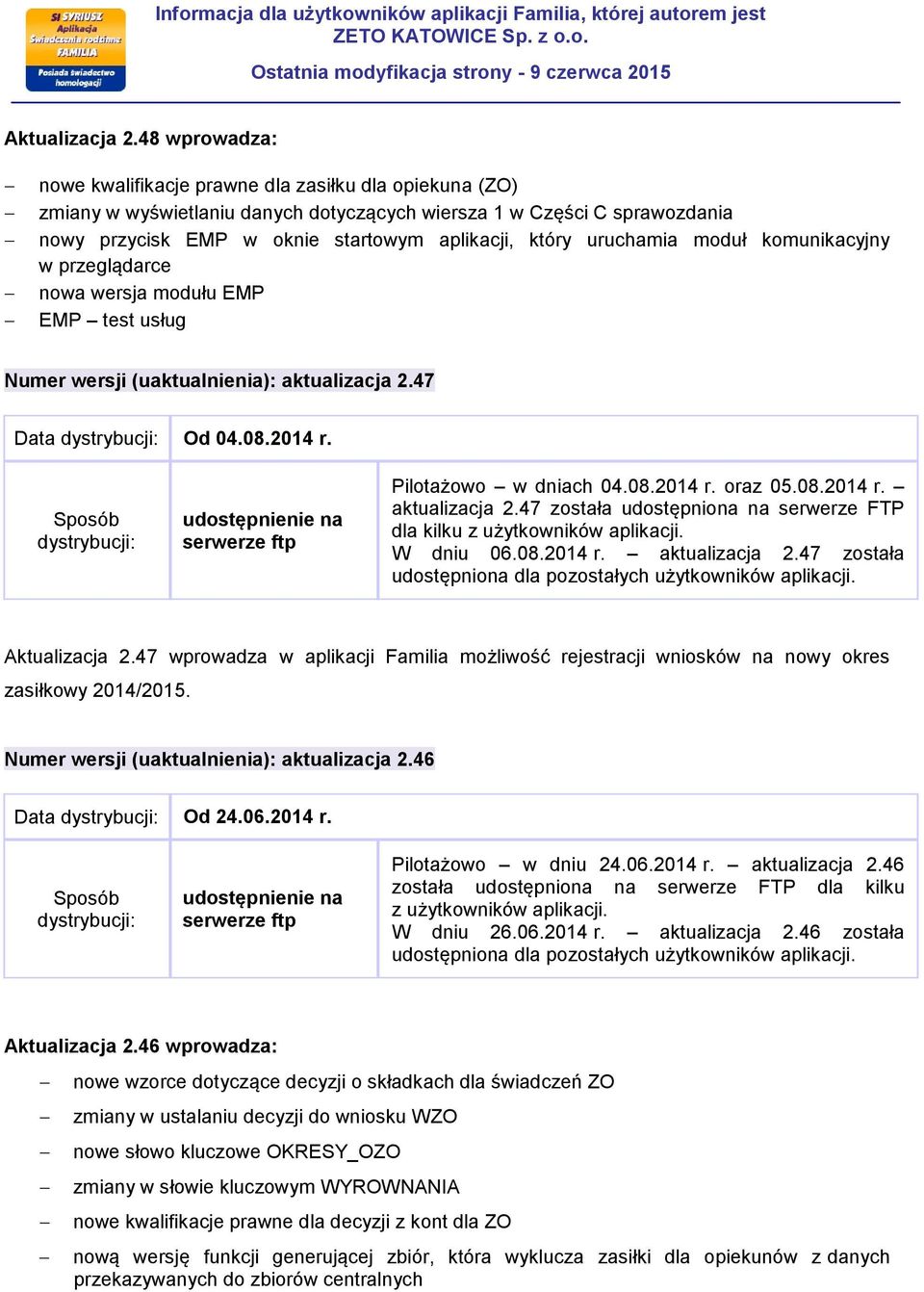 uruchamia moduł komunikacyjny w przeglądarce nowa wersja modułu EMP EMP test usług Numer wersji (uaktualnienia): aktualizacja 2.47 Data Od 04.08.2014 r. na Pilotażowo w dniach 04.08.2014 r. oraz 05.