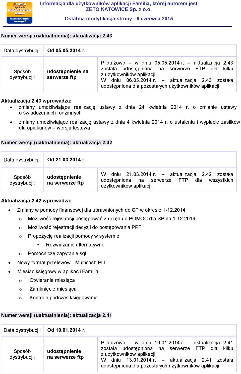 o ustaleniu i wypłacie zasiłków dla opiekunów wersja testowa Numer wersji (uaktualnienia): aktualizacja 2.42 Data Od 21.03.2014 r. W dniu 21.03.2014 r. aktualizacja 2.42 została udostępniona dla wszystkich użytkowników aplikacji.