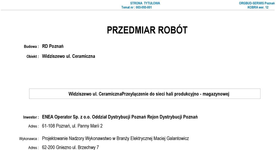 CeramicznaPrzeyłączenie do sieci hali produkcyjno - magazynowej Inwestor : ENEA Operator Sp. z o.o. Oddział Dystrybucji Poznań Rejon Dystrybucji Poznań Adres : 61-108 Poznań, ul.