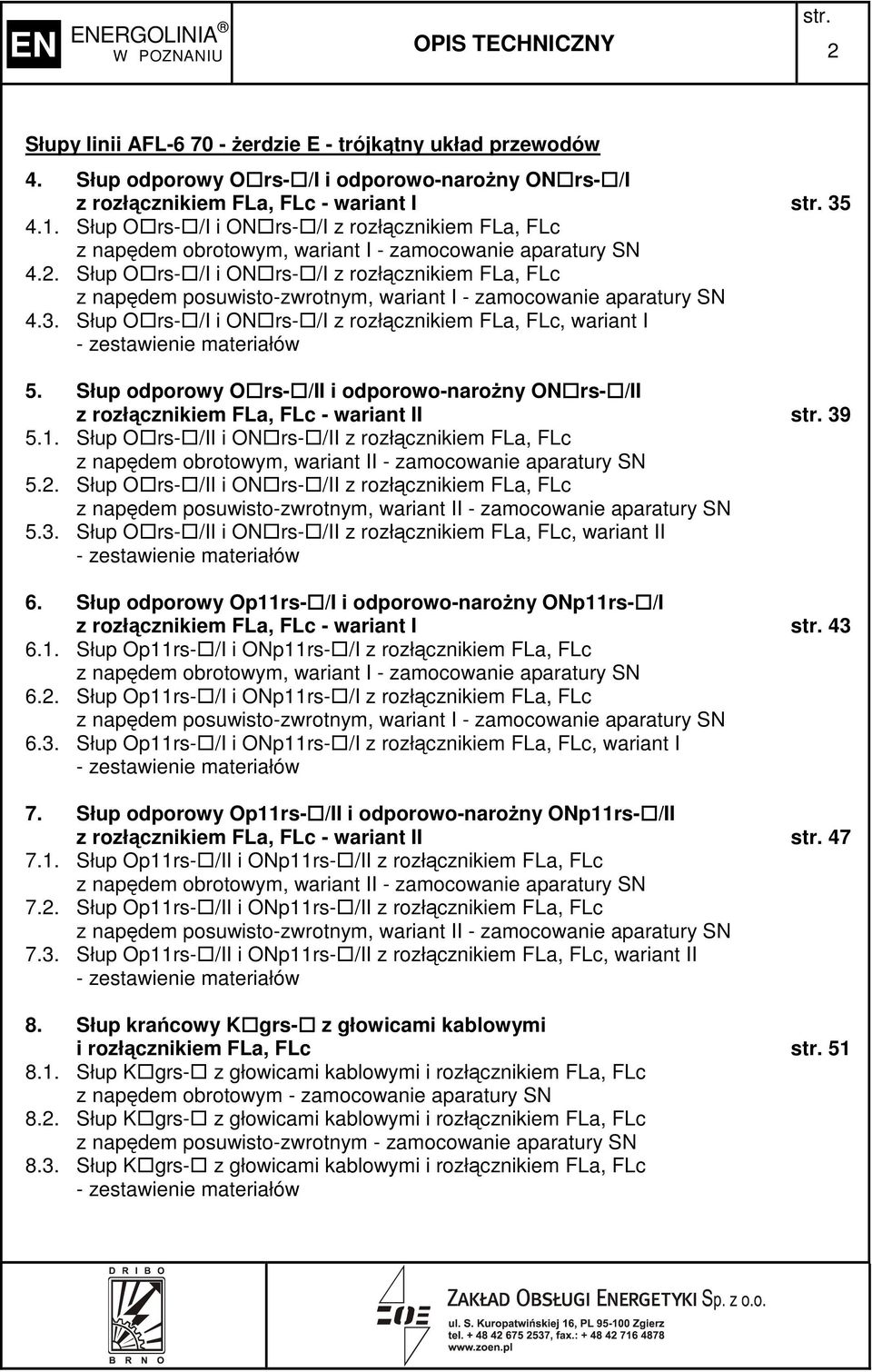 Słup O rs- /I i ON rs- /I z rozłącznikiem FLa, FLc z napędem posuwisto-zwrotnym, wariant I - zamocowanie aparatury SN 4.3. Słup O rs- /I i ON rs- /I z rozłącznikiem FLa, FLc, wariant I 5.