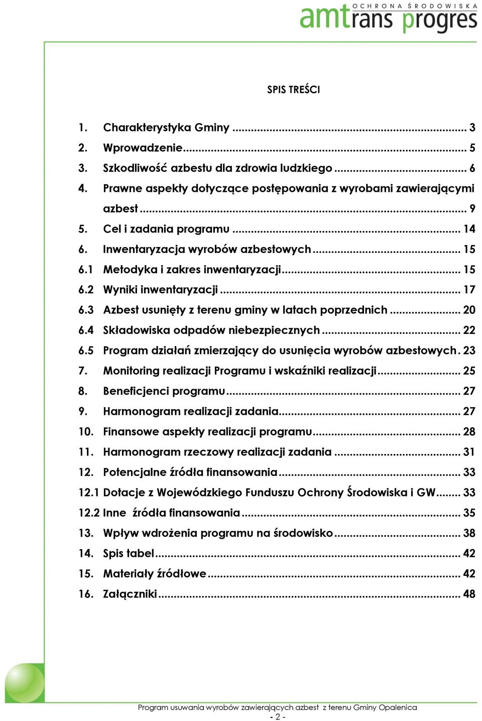 3 Azbest usunięty z terenu gminy w latach poprzednich... 20 6.4 Składowiska odpadów niebezpiecznych... 22 6.5 Program działań zmierzający do usunięcia wyrobów azbestowych. 23 7.