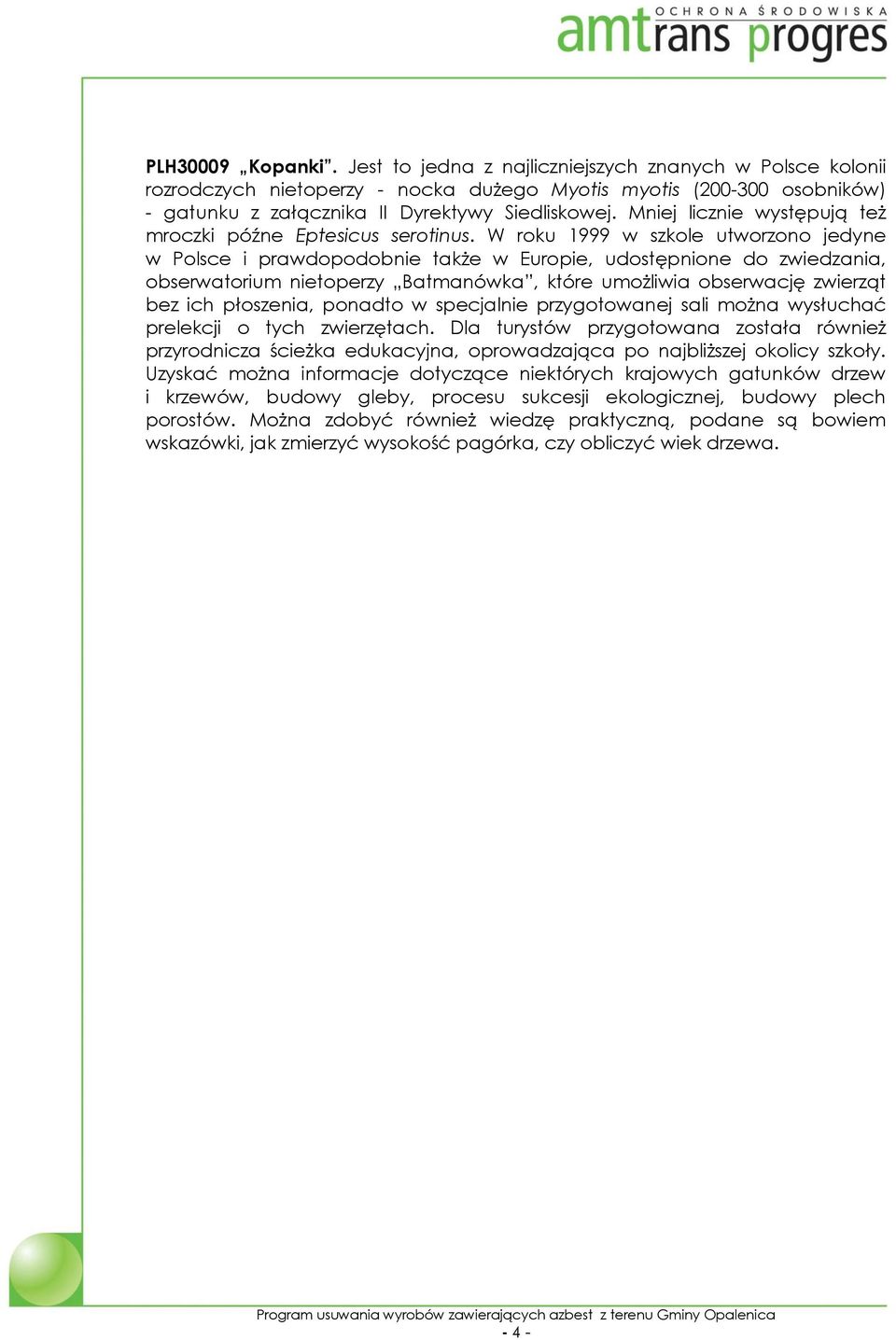 W roku 1999 w szkole utworzono jedyne w Polsce i prawdopodobnie także w Europie, udostępnione do zwiedzania, obserwatorium nietoperzy Batmanówka, które umożliwia obserwację zwierząt bez ich