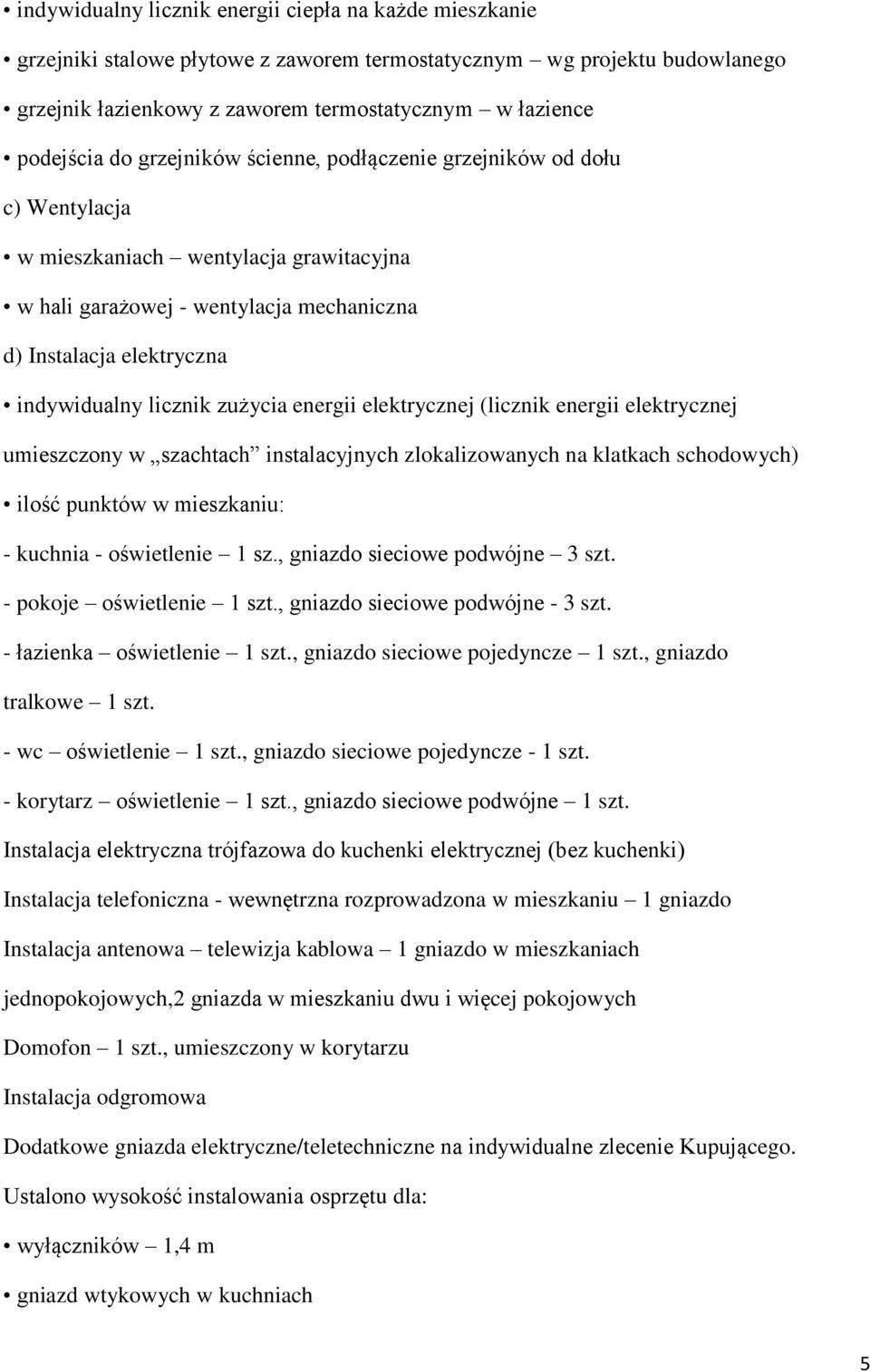 zużycia energii elektrycznej (licznik energii elektrycznej umieszczony w szachtach instalacyjnych zlokalizowanych na klatkach schodowych) ilość punktów w mieszkaniu: - kuchnia - oświetlenie 1 sz.