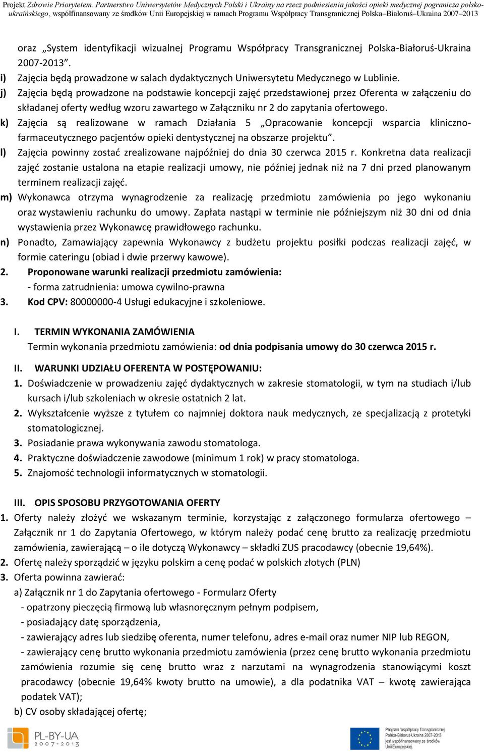 k) Zajęcia są realizowane w ramach Działania 5 Opracowanie koncepcji wsparcia klinicznofarmaceutycznego pacjentów opieki dentystycznej na obszarze projektu.