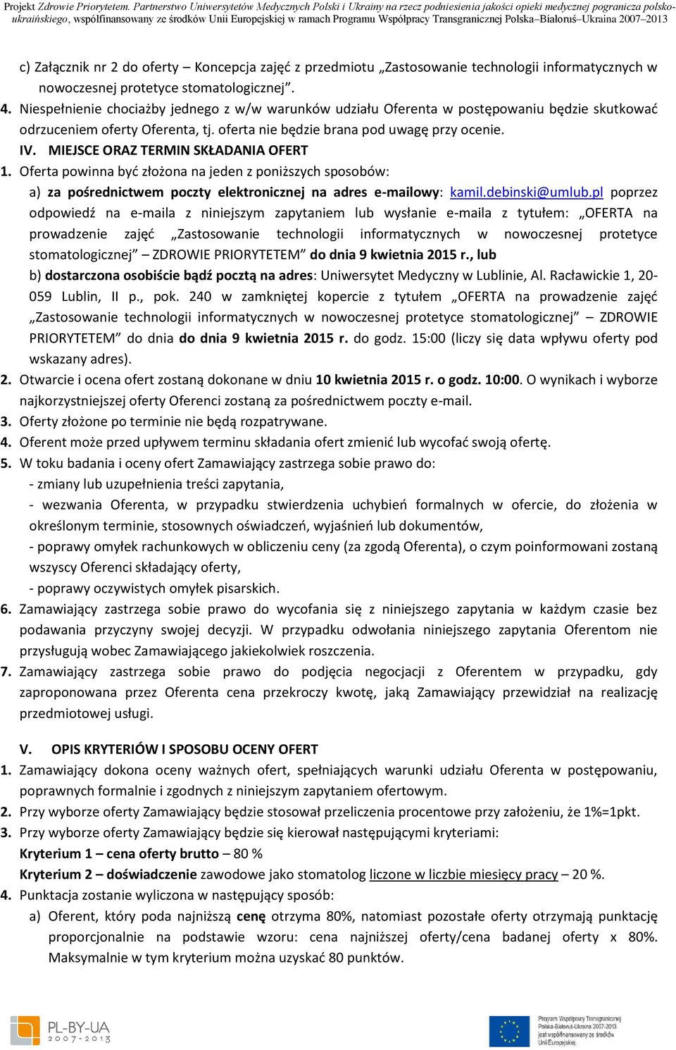 MIEJSCE ORAZ TERMIN SKŁADANIA OFERT 1. Oferta powinna być złożona na jeden z poniższych sposobów: a) za pośrednictwem poczty elektronicznej na adres e-mailowy: kamil.debinski@umlub.