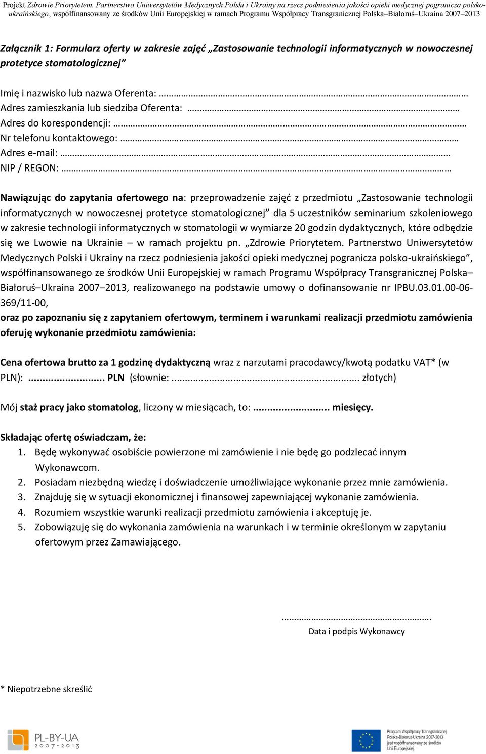 informatycznych w nowoczesnej protetyce stomatologicznej dla 5 uczestników seminarium szkoleniowego w zakresie technologii informatycznych w stomatologii w wymiarze 20 godzin dydaktycznych, które