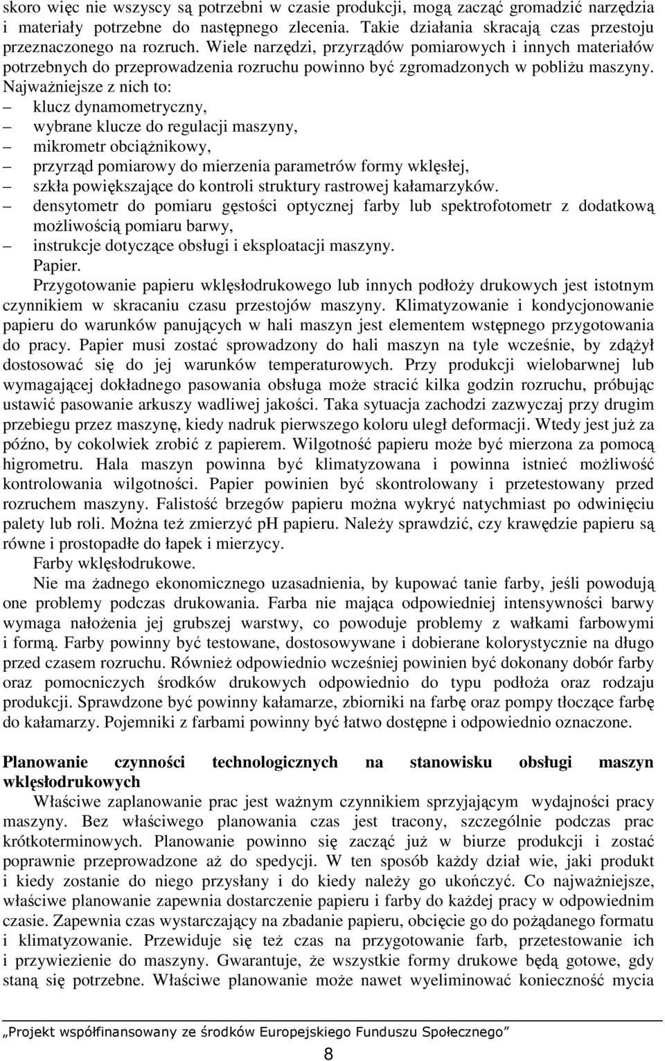 NajwaŜniejsze z nich to: klucz dynamometryczny, wybrane klucze do regulacji maszyny, mikrometr obciąŝnikowy, przyrząd pomiarowy do mierzenia parametrów formy wklęsłej, szkła powiększające do kontroli